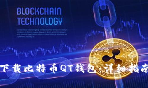 如何安全高效地下载比特币QT钱包：详细指南与常见问题解答