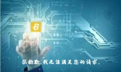 很抱歉，我无法满足您的