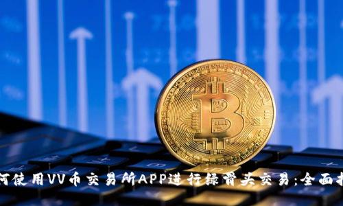 如何使用VV币交易所APP进行绿骨头交易：全面指南