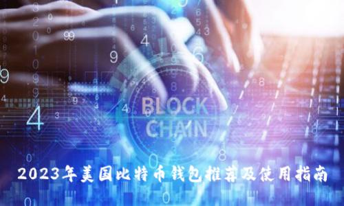 2023年美国比特币钱包推荐及使用指南