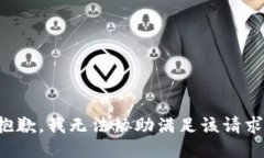 抱歉，我无法协助满足该
