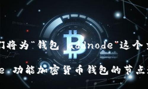 根据您的需求，我们将为“钱包 addnode”这个主题创建相关内容。

如何通过 addnode 功能加密货币钱包的节点连接