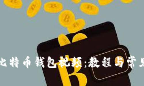 如何下载比特币钱包视频：教程与常见问题解答
