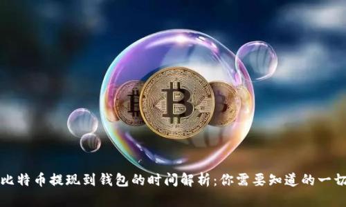比特币提现到钱包的时间解析：你需要知道的一切