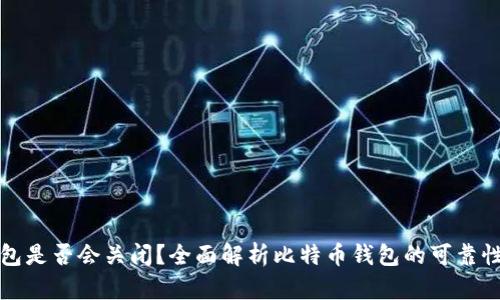 比特币钱包是否会关闭？全面解析比特币钱包的可靠性与安全性
