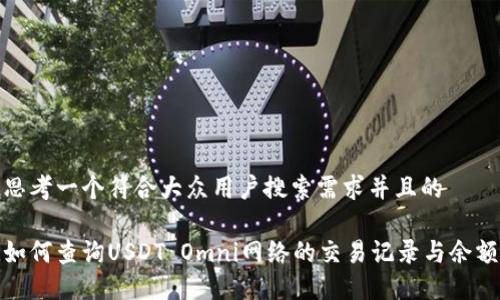 思考一个符合大众用户搜索需求并且的

如何查询USDT Omni网络的交易记录与余额