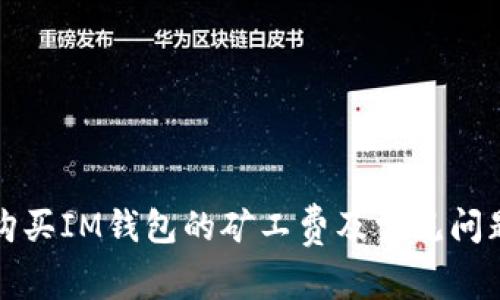 如何购买IM钱包的矿工费及常见问题解答