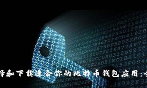 如何选择和下载适合你的比特币钱包应用：全面指南