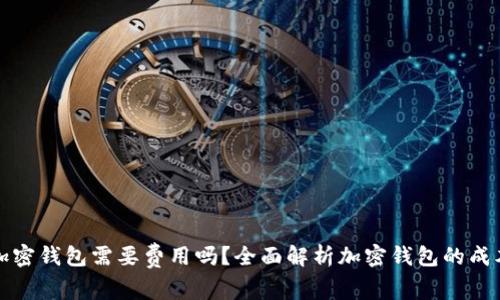 比特币加密钱包需要费用吗？全面解析加密钱包的成本与选择