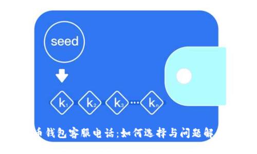 比特币钱包客服电话：如何选择与问题解决指南