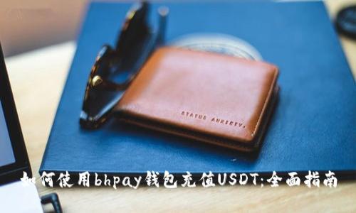 如何使用bhpay钱包充值USDT：全面指南