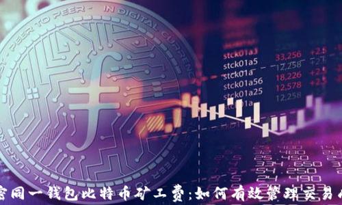 
解密同一钱包比特币矿工费：如何有效管理交易成本