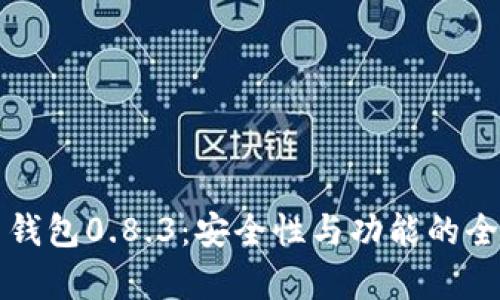 比特币钱包0.8.3：安全性与功能的全面分析