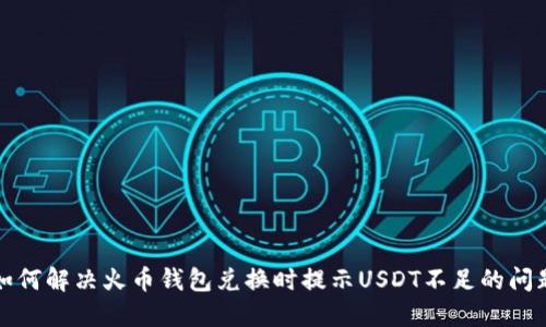 如何解决火币钱包兑换时提示USDT不足的问题