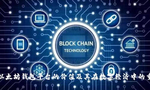 探讨以太坊钱包平台的价值及其在数字经济中的重要性