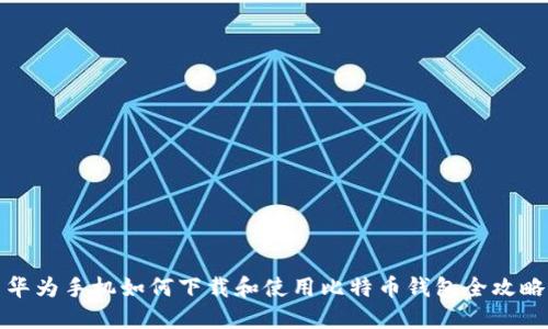 华为手机如何下载和使用比特币钱包全攻略