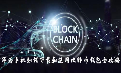 华为手机如何下载和使用比特币钱包全攻略