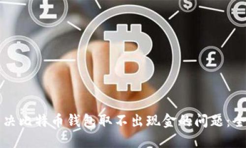 如何解决比特币钱包取不出现金的问题：全面指南