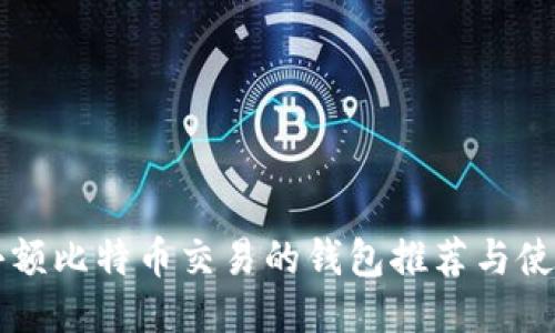 支持小额比特币交易的钱包推荐与使用指南