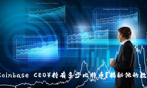 库神（Coinbase CEO）持有多少比特币？揭秘他的数字资产