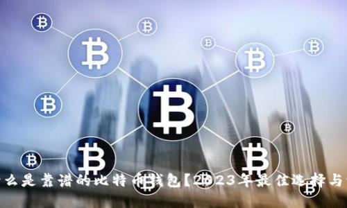 : 什么是靠谱的比特币钱包?2023年最佳选择与评测