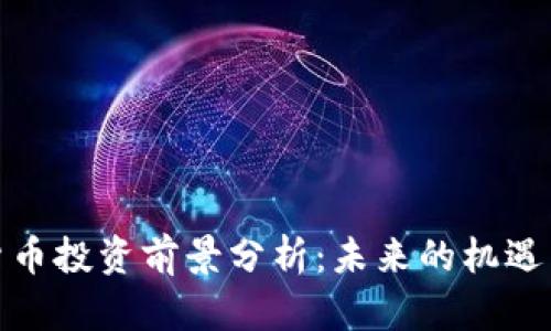 数字货币投资前景分析：未来的机遇与挑战