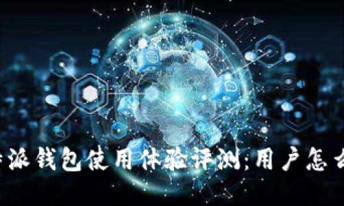 比特派钱包使用体验评测：用户怎么看？