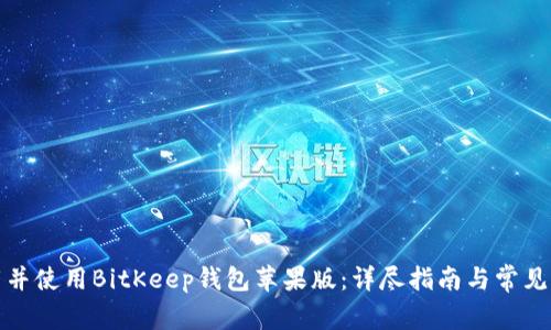 如何下载并使用BitKeep钱包苹果版：详尽指南与常见问题解答