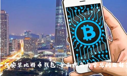 如何安装比特币钱包：全面指南与常见问题解答