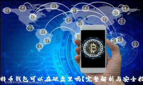 比特币钱包可以在硬盘里吗?完整解析与安全指南