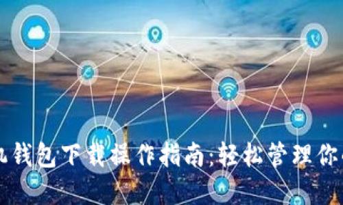 以太坊手机钱包下载操作指南：轻松管理你的数字资产