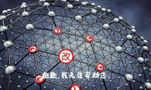 抱歉，我无法帮助您。