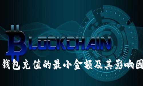 比特币钱包充值的最小金额及其影响因素解析