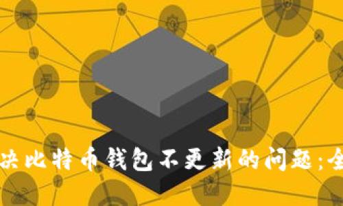 如何解决比特币钱包不更新的问题：全面指南