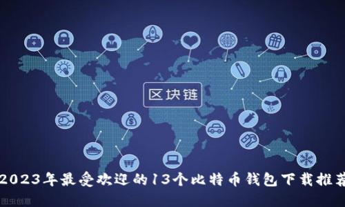 2023年最受欢迎的13个比特币钱包下载推荐