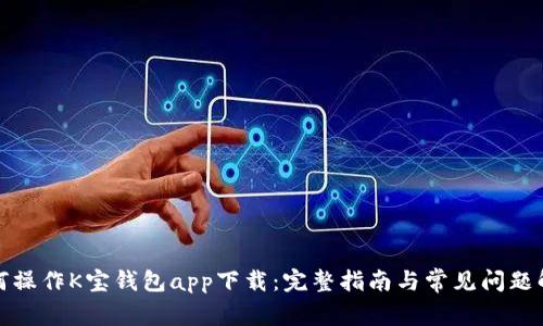 如何操作K宝钱包app下载：完整指南与常见问题解答