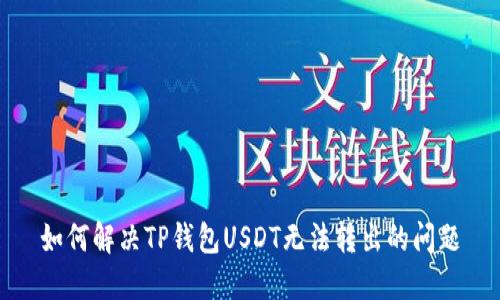 如何解决TP钱包USDT无法转出的问题