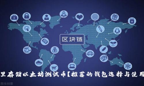 在哪里存储以太坊测试币？推荐的钱包选择与使用指南