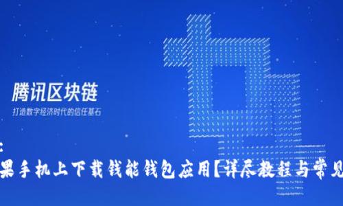 思考一个:
如何在苹果手机上下载钱能钱包应用？详尽教程与常见问题解答
