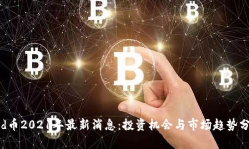 bhd币2021年最新消息：投资机会与市场趋势分析