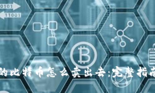 钱包中的比特币怎么卖出去：完整指南与技巧