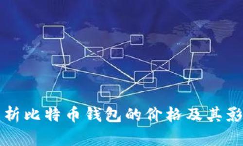全面解析比特币钱包的价格及其影响因素