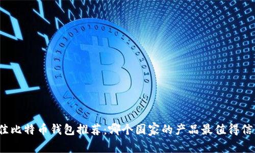 最佳比特币钱包推荐：哪个国家的产品最值得信赖？