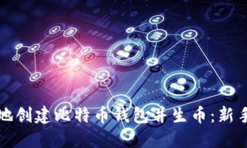 如何安全地创建比特币钱包并生币：新手完全指南