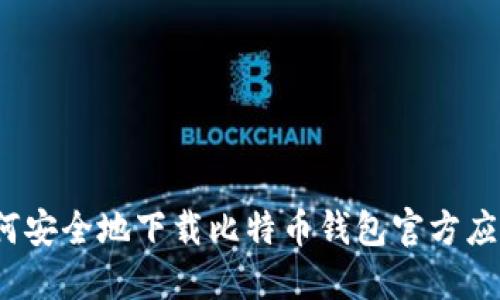 如何安全地下载比特币钱包官方应用？