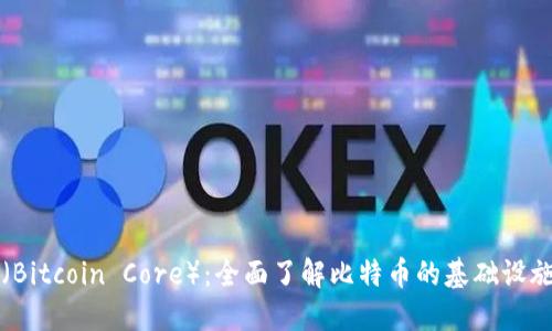 比特币核心（Bitcoin Core）：全面了解比特币的基础设施与发展历程