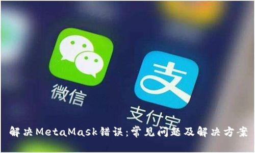 解决MetaMask错误：常见问题及解决方案