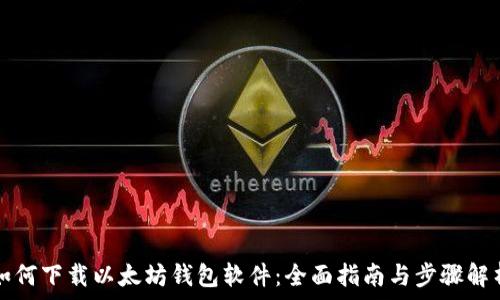   
如何下载以太坊钱包软件：全面指南与步骤解析