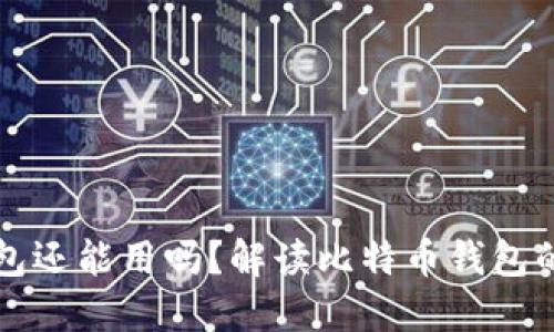 旧版本比特币钱包还能用吗？解读比特币钱包的安全性与实用性