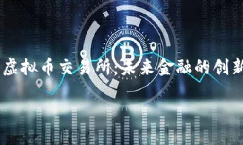 

    虚拟币交易所：未来金融的创新平台



虚拟币交易所：未来金融的创新平台